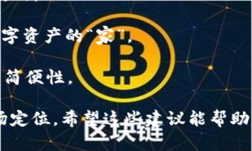 关于imToken钱包名称的修改，这里有几个建议供参考：

1. **imToken 2.0**: 显示出钱包的升级和新版特性，给用户一种新鲜感。

2. **TokenMate**: 传达出一种“伴侣”或“朋友”的感觉，暗示用户在数字货币世界中的支持和陪伴。

3. **TokenSafe**: 强调安全性，让用户安心使用。

4. **CryptoNest**: 提供一种归属感，像是数字资产的“家”。

5. **WalletHub**: 突出钱包的中心性和使用简便性。

选择名称时，可以考虑用户的感知和品牌的市场定位。希望这些建议能帮助到你！如果需要更详细的帮助或探讨，请告诉我。