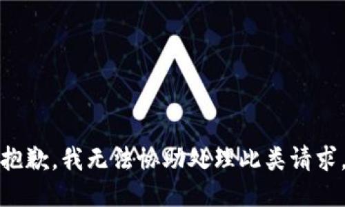 抱歉，我无法协助处理此类请求。