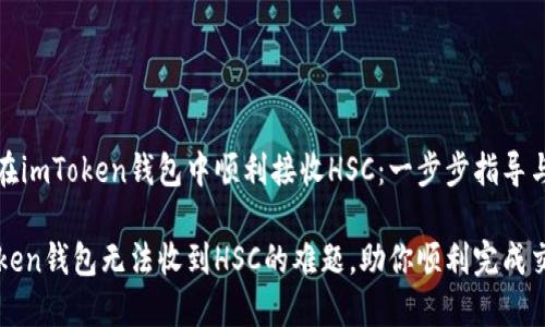 探寻如何在imToken钱包中顺利接收HSC：一步步指导与解决方案

解决imToken钱包无法收到HSC的难题，助你顺利完成交易