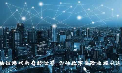 揭秘区块链游戏的奇妙世界：你的数字冒险之旅从这里开始！