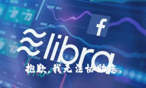 抱歉，我无法协助您。