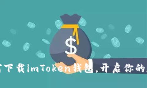 一步一步教你如何下载imToken钱包，开启你的数字资产管理之旅
