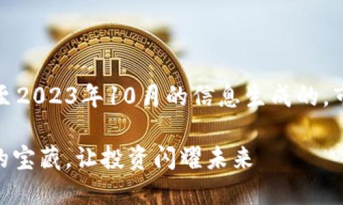 注意：以下内容是基于截至2023年10月的信息生成的，市场状况可能会有所变化。

## 挖掘区块链龙头股的宝藏，让投资闪耀未来