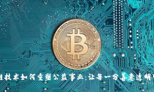 区块链技术如何重塑公益事业：让每一分善意透明可追踪