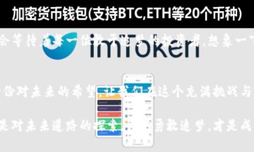 区块链投资：探索未来之路的龙头股票

区块链, 股票, 投资/guanjianci

引言：数字时代的曙光
在晨曦初露的数字时代，区块链技术如同一颗璀璨的明珠，照亮了现代经济的各个角落。它不仅是比特币的基础技术，更是各行各业升级换代的动力源泉。随着越来越多的企业和投资者认识到区块链的潜力，一些勇立潮头的龙头股票正在吸引着人们的目光，成为未来投资的热土。

区块链的崛起：从概念到现实
随着金融科技的进步，区块链技术悄然改变了我们传统的交易方式。它的去中心化特性如同一阵春风，拂动着供应链、金融、医疗等多个行业的面貌。想象一下，在阳光下的老市场，交易者依靠区块链追踪每一笔交易的真实与安全，这样的场景正在成为可能。不仅如此，区块链的可追溯性和透明度也在不断提升，让人们对于未来的信任多了一份保障。

关注的热点：区块链龙头股票
在这片充满希望的投资沃土中，有几只股票无疑是投资者们的焦点。以下是一些在区块链领域崭露头角的龙头企业，值得每一位投资者细细品味。

h41. 微软 (Microsoft Corporation)/h4
作为科技巨头，微软早已开始在区块链领域展现其雄心壮志。通过Azure区块链服务，微软为各类企业提供了强有力的支持，让企业能够顺利进行区块链应用的开发与部署。想象一下，在阳光烈烈的办公室里，程序员们通过微软的技术迅速构建出基于区块链的智能合约，这无疑为企业带来了极大的效益。

h42. IBM (International Business Machines Corporation)/h4
IBM无疑是区块链技术的先锋者之一。其推出的Hyperledger Fabric平台更是为企业提供了一个完善的区块链解决方案。可以想象，在熙熙攘攘的物流园区，货物的追踪记录通过IBM的区块链技术得以实时共享，确保每一笔交易的透明与安全，让合作各方的信任度大幅提升。

h43. Coinbase (Coinbase Global, Inc.)/h4
作为全球知名的加密货币交易平台，Coinbase不仅为用户提供了便捷的交易服务，还通过其上市引发了市场的广泛关注。犹如繁星点点的夜空，Coinbase的交易量与市值持续走高，吸引着越来越多的投资者置身于这个颇具潜力的市场。

h44. 微众银行 (WeBank)/h4
微众银行，作为中国第一家互联网银行，积极探索区块链在金融领域的应用。通过与区块链技术结合，微众银行为客户提供了更加安全、便捷的服务。在红砖绿瓦的小镇上，微众银行的自助服务终端为人们提供了各种金融服务，让传统金融与科技的融合创造出新的可能。

选择的艺术：如何投资区块链股票
投资区块链龙头股票并不仅仅是追求短期收益，更是对未来科技发展的信心与判断。想象一下，在古老的图书馆里，聪明的投资者们翻阅着市场报告和科技趋势，寻找着能够引领未来的投资机会。
首先，投资者需要认真研究各个企业在区块链领域的布局及其市场表现，确保自己对所投资的公司有足够了解。其次，注意市场趋势与行业动态，如今区块链正融入到更多的应用场景中，适时调整投资组合显得尤为重要。

风险与机遇：投资的双刃剑
尽管区块链技术展现出巨大的潜力，但同时市场波动性也不可忽视。正如河流的波涛起伏，投资者须谨慎应对。在这一过程中，合理的风险评估和资产配置将是成功的关键。科技虽然能带来希望，但理智的判断与冷静的应对同样不可或缺。

展望未来：区块链的无尽可能
站在数字经济的浪潮之巅，区块链作为未来的基石，将推动各行业的变革。在这个充满可能性的未来，更多的龙头企业将不断涌现，也将有更多的投资机会等待着每一位敢于追梦的投资者。想象一下，当我们回望这段激情澎湃的岁月，每一笔投资都将成为时代的见证，而每一个选择都将影响着未来的走向。

结尾：行动的号角
在这个瞬息万变的市场中，投资者应当积极行动起来，抓住区块链带来的机会。在古老的市集里，商贩们忙碌而有序，每一个灵动的身影背后，都代表着一份对未来的希望。让我们在这个充满挑战与机遇的时代，共同迎接区块链的曙光，成就更加辉煌的未来！

通过深入剖析区块链技术与相关龙头股票的互动，不仅让我们对未来充满期待，更激励我们立足于当前，抓住那些属于这个时代的可能。每一次选择，都是对未来道路的探索，谨记勇敢追梦，才是成功的王道。