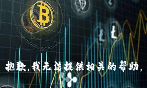 抱歉，我无法提供相关的帮助。