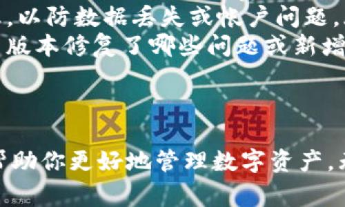 更新ImToken应用程序非常简单，以下是详细的步骤指导：

在手机上更新ImToken
1. **访问应用商店**：打开你的手机应用商店，例如App Store（iOS用户）或Google Play商店（Android用户）。
2. **搜索ImToken**：在应用商店的搜索框中输入“ImToken”，找到官方应用。
3. **查看更新**：如果你的ImToken版本较旧，应用页面上会出现“更新”按钮。点击该按钮进行更新。
4. **下载更新**：等待下载并安装完成，这个过程可能需要几分钟，具体时间取决于你的网络速度。

利用ImToken内置更新
如果你的ImToken应用中有内置的更新功能，可以直接在应用内进行更新：
1. **打开ImToken**：启动该应用程序，登录你的账户。
2. **进入设置**：在应用内部找到“设置”选项，通常可以通过点击右下角的“我的”图标进入。
3. **检查更新**：在设置页面中找到“版本更新”或“检查更新”选项，点击后应用会自动检查是否有新版本可用。
4. **执行更新**：如果有更新，按照提示完成更新步骤即可。

注意事项
在更新ImToken前，请注意以下几点：
ul
    li确保网络稳定：使用WiFi进行更新下载，以避免因移动数据流量产生额外费用。/li
    li备份钱包信息：在进行重要更新前，备份你的钱包信息，以防数据丢失或帐户问题。/li
    li关注版本更新说明：在应用商店查看更新描述，了解新版本修复了哪些问题或新增了哪些功能。/li
/ul

总结
定期更新ImToken确保你始终使用最安全、最便捷的版本，帮助你更好地管理数字资产。无论你是新手还是资深用户，保持应用的最新状态至关重要！