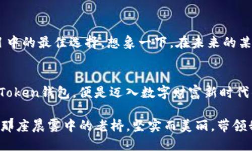   顶尖数字钱包排行榜：选择稳健投资的关键 / 
 guanjianci imToken, 数字钱包, 加密货币 /guanjianci 

引言：投资的新时代
在这个数字金融蓬勃发展的时代，越来越多的人开始接触到加密货币。随着比特币和以太坊等数字资产的崛起，选择一个安全、便捷的数字钱包成为了每位投资者的首要任务。imToken钱包以其用户友好的界面和强大的安全性在众多数字钱包中脱颖而出，尤其在中国市场受到广泛青睐。

1. imToken钱包的独特魅力
imToken如同晨雾中的老桥，稳重而温暖，连接着投资者与数字货币世界的桥梁。这个钱包不仅提供了基础的存储和转账功能，还整合了去中心化的交易所（DEX）及以太坊链上资产管理，使得用户能够在一个平台上轻松管理多种数字资产。想象一下，在阳光明媚的午后，你只需用手机轻轻一点，便能与全球市场进行交互，再无繁琐的操作步骤。

2. imToken的安全性能：守护您财产的护城河
安全是数字钱包的生命线，imToken在这方面可谓是做到了极致。它采用了层层加密技术，如同构筑了一座坚固的城堡，用户的私钥被安全存储在用户的设备端，并不被收集或上传。这样的设计使得黑客即使想进攻也无从下手，给用户的数字资产加上了严密的保险层。

3. 多功能性：一站式数字资产管理
imToken不仅限于存储和转账，它更是一个多功能的数字资产管理平台。无论是交易、借贷还是参与DeFi项目，imToken都能够提供周到的服务。用户可以在钱包内发现多种优质的去中心化金融服务，像是农业和借贷项目，满足不同投资者的需求。在这个过程中，投资者如同探索一片富饶的数字金矿，随时随地都能把握机会。

4. 用户体验：简单易用的完美设计
imToken的界面设计简洁而优雅，宛如古典建筑中的精美雕刻，令人赏心悦目。无论是经验丰富的交易员还是刚刚入门的新手，都能轻松上手。app内的导航清晰明了，用户只需点击几下便可完成整个交易流程，如同在晴朗的天空下，驾驶着直升机轻松穿越各个目的地。

5. 社区建设：共创共享的未来
imToken不仅仅是一个工具，它更像是一个社区。通过不断的用户反馈，imToken积极和更新其产品，这就如同一位细心的园丁，精心修剪着花园中的每一朵花。社区活动和线上讨论让用户感受到参与感，而不断更新的功能也让用户充满期待，这种共创共享的精神既推动了imToken的发展，也凝聚了用户的信任。

6. 生态系统：构建未来的数字金融城镇
imToken正在积极构建一个全面的生态系统，类似于一座繁忙的金融市场。它正在与众多的区块链项目合作，推动技术和产品的创新。在这个繁华的市场中，每一个用户都能找到适合自己的投资机会，仿佛一位智慧商人，在这座城镇中如鱼得水。

7. 未来展望：引领数字时代的潮流
展望未来，imToken将继续加大技术研发的投入，保持创新与发展的活力。在迅速变化的市场中，能够适应新技术与新需求的钱包，才能真正成为用户心目中的最佳选择。想象一下，在未来的某一天，当你带着imToken钱包走出家门，便能够轻松完成全球各地的交易与交流，那将是多么激动人心的时刻！

总结：选择imToken，迈入数字财富时代
在数字货币的浪潮中，imToken凭借其安全性、功能性和用户体验等优势，成为了投资者的优质选择。无论你是数字资产的新手，还是资深投资者，选择imToken钱包，便是迈入数字财富新时代的重要一步。让我们一起用imToken，开启每一个辉煌的投资故事吧！ 

在这个急速发展的数字时代，选择一个优秀的数字钱包不再是一个选项，而是每一个投资者的必经之路。imToken钱包以其诸多优势和不断的创新，恰如那座晨雾中的老桥，坚实而美丽，带领我们穿越迷雾，迈向更广阔的投资未来。