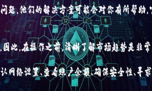 如果你在使用 imToken 钱包时遇到无法提取以太坊经典 (ETC) 的问题，可能会涉及多个方面。以下是你可能需要考虑的几个因素，以及一些解决方案。

1. 检查网络状态
首要步骤是检查以太坊经典网络的状态。如果网络出现拥堵或出现故障，有可能导致交易无法正常进行。你可以通过访问 ETC 的官方社交媒体或社区论坛获取最新的网络状态更新。

2. 确认钱包版本
确保你的 imToken 钱包已经更新到最新版本。钱包的早期版本可能存在一些bug，影响提款功能。访问 App Store 或 Google Play Store，确认你已经下载了最新的应用程序。

3. 网络设置
提币时，你需要确保选择正确的网络设置。imToken 支持多种区块链，确保你选择的是以太坊经典（ETC）网络。这一设置在进行提币操作时至关重要，如果选择错误，可能导致无法正常完成转账。

4. 账户余额和最低提币量
检查你的 ETC 余额以及 imToken 对最低提币量的要求。如果你的余额低于最低提币量，系统将拒绝提币请求。此外，要注意提币过程中可能涉及的手续费，这会影响到账金额。

5. 资金安全
安全性是任何数字资产管理的重要部分。如果你收到任何关于提币的可疑提示或验证码请求，务必小心。这可能是诈骗的迹象。始终确保你在官方渠道操作，避免通过不明来源进行资金转账。

6. 寻求官方支持
如果以上步骤都无法解决你的问题，建议直接联系 imToken 的客户支持。他们能够提供针对你我账号的详细帮助。准备好提供你的账号信息及问题描述，以便快速解决你的难题。

7. 社区论坛和讨论组
加入 imToken 的社区论坛或社交媒体讨论组也是一个好方法。其他用户或许也经历过类似的问题，他们的解决方案可能会对你有所帮助。官方Telegram群组或Reddit论坛都是不错的交流平台。

8. 了解市场波动
在低迷的市场条件下，提款时可能会更加复杂。ETC的市场情况，价格波动，都可能影响你的交易。因此，在操作之前，清晰了解市场趋势是非常必要的。

总结来说，无法提取 ETC 的问题可能是多方面的，你可以通过检查网络状态、更新钱包版本、确认网络设置、查看账户余额、确保安全性、寻求官方支持以及参与社区讨论等方式逐步排查问题，找到解决方案。希望你能顺利提取你的 ETC。