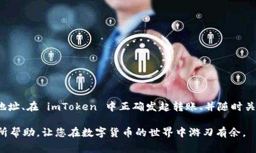 在这里，我将为您详细介绍如何将数字资产从 imToken 钱包转移到币安（Binance）交易所。请确保在操作之前，您已了解相关费用和风险。

步骤一：准备工作

在进行任何转账之前，您需要做好一些准备工作：
ul
    listrong确保您的币安账户已注册并完成验证：/strong如果您还没有币安账户，请访问币安官方网站，注册并完成身份验证，以便能够进行存款和交易。/li
    listrong下载并设置 imToken 钱包：/strong确保您已经下载并安装了 imToken 钱包，创建好自己的钱包并导入或存入数字资产。/li
    listrong了解转账所需的网络费用：/strong每次转账时都会收取一定的网络费用，了解费用信息有助于您更好地规划转账金额。/li
/ul

步骤二：获取币安的充值地址

要将资产转移到币安，您需要获取币安的充值地址：
ol
    li登录您的币安账户。/li
    li在首页点击【钱包】。在下拉菜单中，选择【现货钱包】。/li
    li在现货钱包界面，找到您要充值的数字资产（例如，比特币或以太坊），然后点击对应的【充值】按钮。/li
    li系统会生成一个唯一的充值地址，以及二维码供您扫描。请确保复制正确的地址，并留意选择正确的网络（如ERC20, BEP20等），以避免资产丢失。/li
/ol

步骤三：在 imToken 中发起转账

现在您已获取到币安的充值地址，接下来是通过 imToken 发起转账：
ol
    li打开 imToken 钱包，找到您要转出的数字资产。/li
    li点击资产，选择【发送】。/li
    li在【接收地址】一栏粘贴您从币安复制的充值地址，确保地址无误。/li
    li输入您要转出的数量，您可以选择的数量应该在您钱包的余额范围内且考虑到网络费用。/li
    li确认转账信息，确保一切无误后，点击【发送】。/li
/ol

步骤四：确认转账状态

转账之后，您需要确认转账状态，以确保资金成功到达币安：
ul
    li在 imToken 钱包中，您可以查看转账的状态。如果显示“成功”，则说明交易已被发送。/li
    li随后，登录您的币安账户，查看现货钱包中的资产，通常在区块链网络确认后，资产会很快到账。/li
/ul

步骤五：处理可能出现的问题

在转账过程中，可能会遇到一些问题，如资产迟迟未到账等。这时候：
ul
    li请先确认您在 imToken 中发送的地址和数量是否正确。/li
    li查看区块链网络状态，确认交易是否被处理。/li
    li如遇到无法解决的问题，请及时联系币安客服，提供相关交易记录及信息。/li
/ul

总结

将 imToken 中的数字资产转入币安是一个相对简单的过程，只需记住几个重点步骤：获取准确的充值地址、在 imToken 中正确发起转账、并随时关注转账状态及问题处理。这些步骤不仅能让您轻松完成转账，还能帮助您在数字资产的海洋中安全航行。

每个数字资产背后都有它的故事，而每一次转账都是在为您未来的投资旅程铺路。希望这篇指南对您有所帮助，让您在数字货币的世界中游刃有余。
