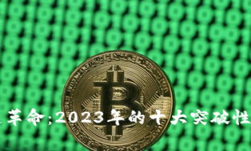 区块链革命：2023年的十大突破性大事件