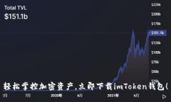轻松掌控加密资产，立即下载imToken钱包！