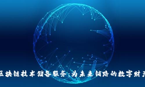 探索区块链技术储备服务：为未来铺路的数字财产管理