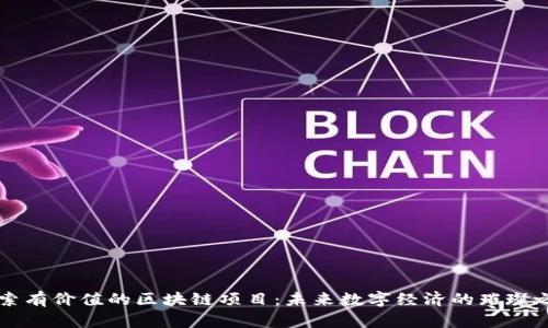 探索有价值的区块链项目：未来数字经济的璀璨之星