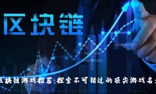 区块链游戏推荐：探索不可错过的顶尖游戏名录