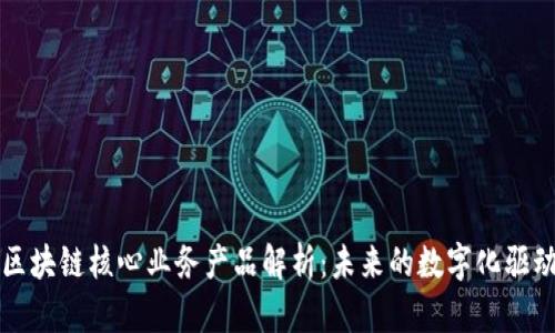 区块链核心业务产品解析：未来的数字化驱动