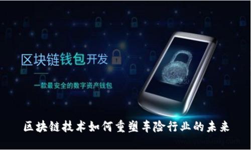 区块链技术如何重塑车险行业的未来