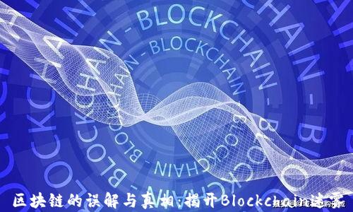 区块链的误解与真相:揭开Blockchain迷雾