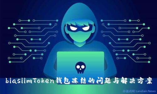biasiimToken钱包冻结的问题与解决方案