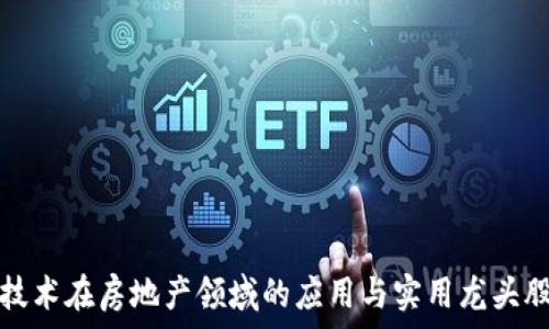   
区块链技术在房地产领域的应用与实用龙头股票分析