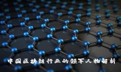 中国区块链行业的领军人物解析