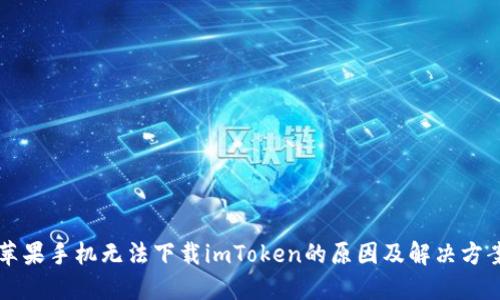 苹果手机无法下载imToken的原因及解决方案