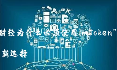 为了满足你的要求，我将提供一个关于“链财经为什么必须使用imToken”的、关键词、详细介绍以及相关问题的内容。

链财经为何必备imToken：数字资产管理的新选择