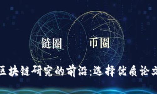 探讨区块链研究的前沿：选择优质论文主题