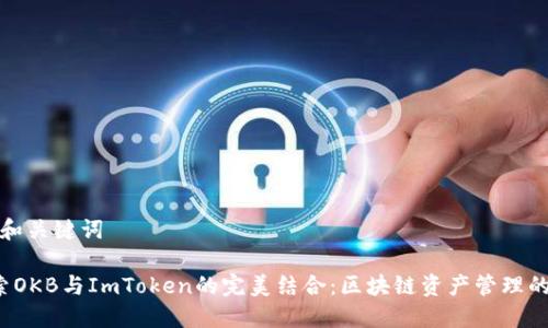 思考和关键词

 探索OKB与ImToken的完美结合：区块链资产管理的未来