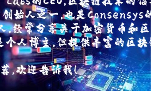 要找到区块链领域的知名博主，可以参考以下几位：

1. **Andreas M. Antonopoulos** - 著名的比特币和区块链教育者，作者有《Mastering Bitcoin》等书籍。
2. **Vitalik Buterin** - 以太坊的共同创始人，积极在社交媒体上讨论区块链技术和其未来。
3. **Elizabeth Stark** - Lightning Labs的CEO，区块链技术的倡导者。
4. **Joseph Lubin** - 以太坊的共同创始人之一，也是Consensys的创始人。
5. **Charlie Lee** - 莱特币的创始人，经常分享关于加密货币和区块链的见解。
6. **Binance Academy** - 虽然不是个人博主，但提供丰富的区块链资源和教育内容。

如果你需要更多细节或者具体的博主推荐，欢迎告诉我！