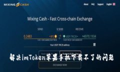  解决imToken苹果手机下载不了的问题