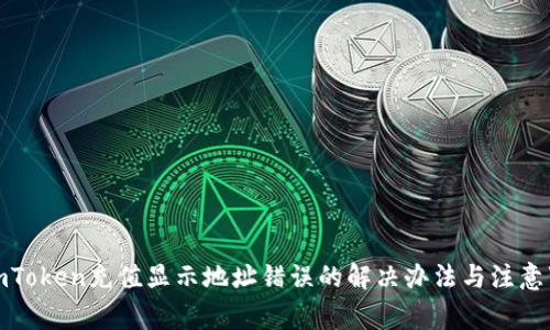 : imToken充值显示地址错误的解决办法与注意事项