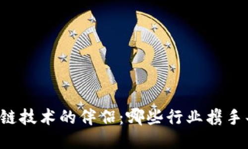 区块链技术的伴侣：哪些行业携手共进？
