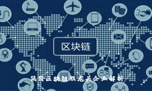 低价区块链股龙头企业解析