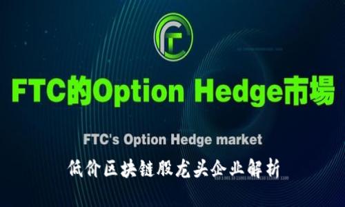 低价区块链股龙头企业解析